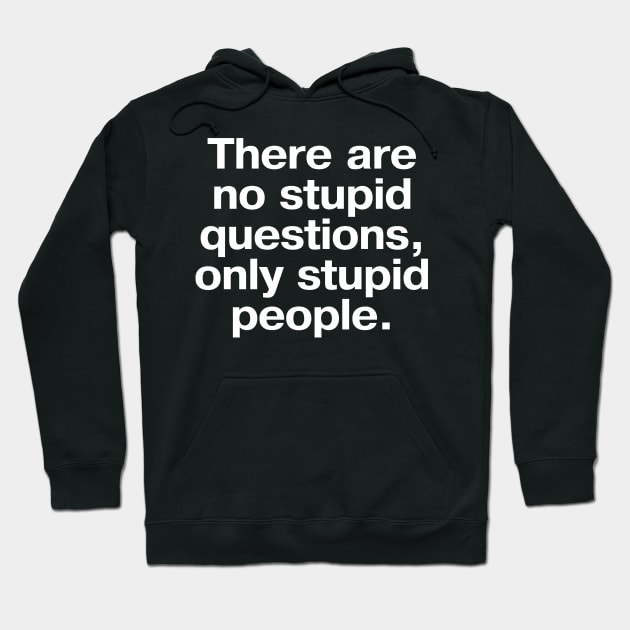 There are no stupid questions, only stupid people. Hoodie by TheBestWords